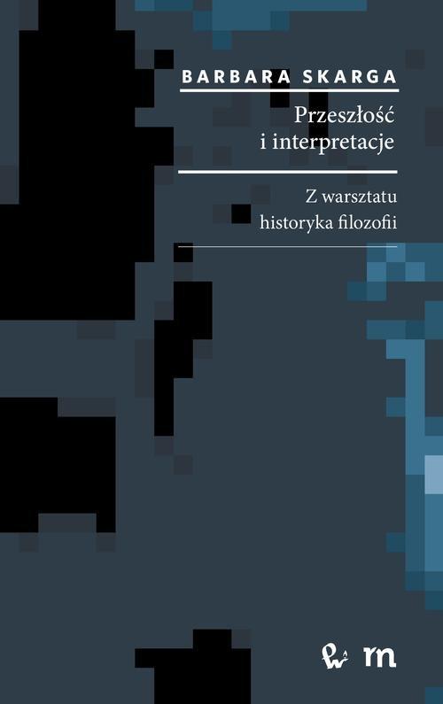 

Przeszłość i interpretacje. Z warsztatu historyka