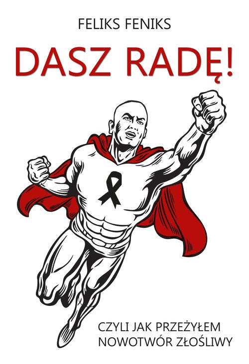 

Dasz radę! Czyli jak przeżyłem nowotwór złośliwy F