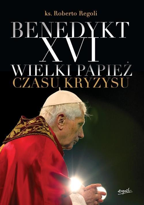 

Benedykt XVI Wielki Papież Czasu Kryzysu R. Regoli
