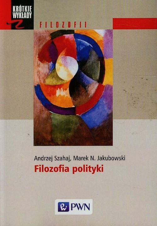 

Filozofia polityki Andrzej Szahaj, Marek N. Jakubo
