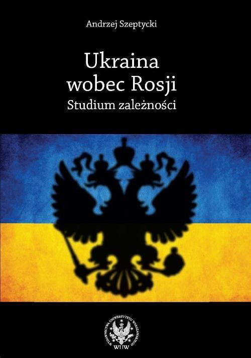 

Ukraina wobec Rosji Studium zależności Szeptycki
