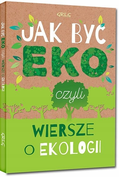 

Jak Być Eko czyli wiersze o ekologii Twarda Greg