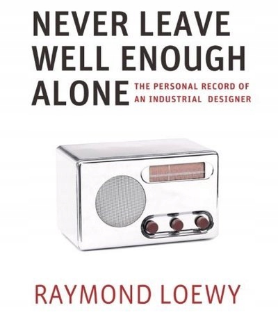 Never Leave Well Enough Alone RAYMOND LOEWY