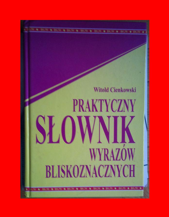 PRAKTYCZNY SŁOWNIK WYRAZÓW BLISKOZNACZNYCH SYNONIM