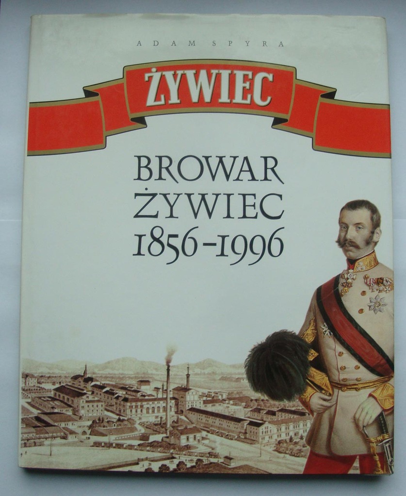 Browar Żywiec, 1856-1996, Adam Spyra.