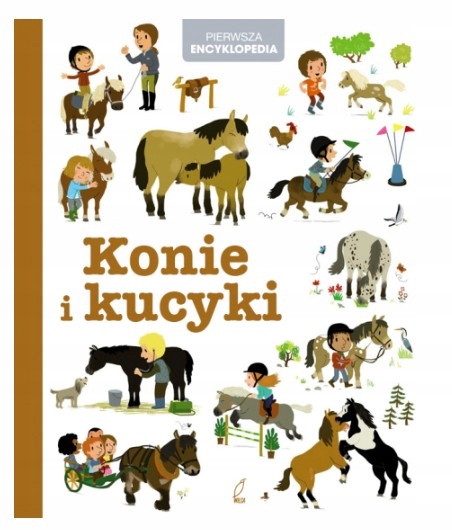 MOJA PIERWSZA ENCYKLOPEDIA KONIE I KUCYKI /WILGA/