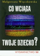 Co wciąga twoje dziecko?