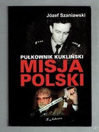 PUŁKOWNIK KUKLIŃSKI Misja Polski Józef Szaniawski
