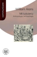 Mit ludożercy Antropologia i antropofagia William Arens ; jak nowa