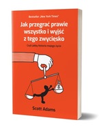 Scott Adams Jak przegrać prawie wszystko i wyjść z