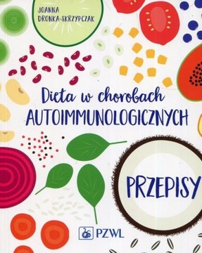 Dieta w chorobach autoimmunologicznych Przepisy Joanna Dronka-Skrzypczak