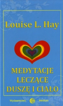 Medytacje leczące duszę i ciało Louise Hay