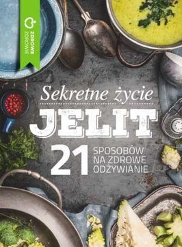 SEKRETNE ŻYCIE JELIT - 21 sposobów na zdrowe...