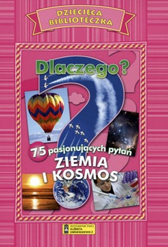 Dlaczego? 75 pasjonujących pytań. Ziemia i Kosmos NOWA