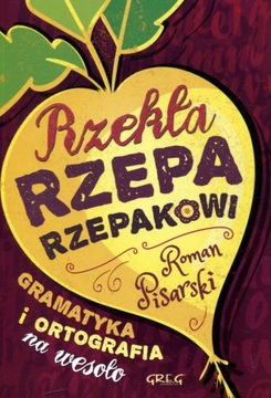 Rzekła rzepa rzepakowi. Gramatyka i ortografia na wesoło / oprawa miękka