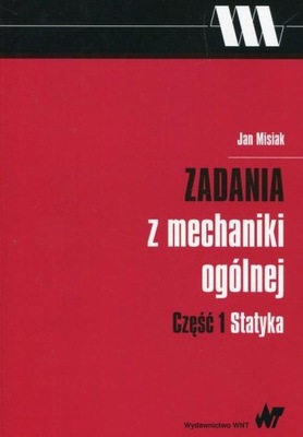 Zadania z mechaniki ogólnej. Część 1. Statyka Jan Misiak