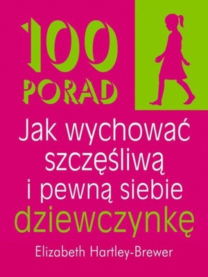 100 porad jak wychować szczęśliwą i pewną siebie dziewczynkę