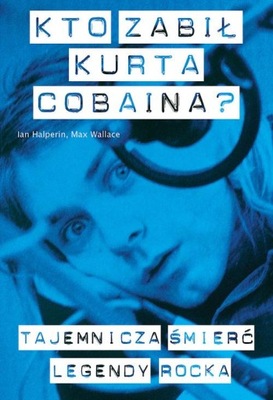 Kto zabił Kurta Cobaina? Ian Halperin, Max Wallace