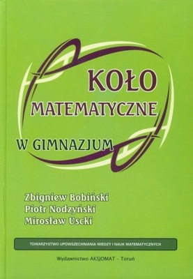 Koło matematyczne w gimnazjum Zbigniew Bobiński, Piotr Nodzyński, Mirosław