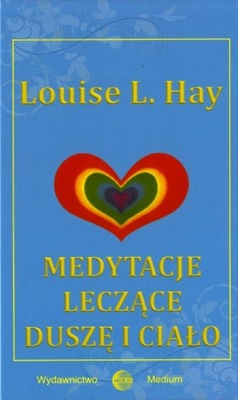 Medytacje leczące duszę i ciało Louise Hay