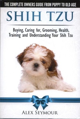 Shih Tzu Dogs - The Complete Owners Guide from Pup