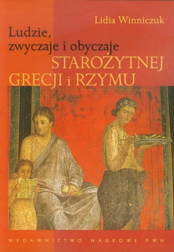 Ludzie, zwyczaje i obyczaje starożytnej Grecji i Rzymu - Lidia Winniczuk