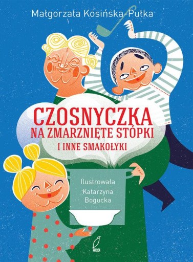 Czosnyczka na zmarznięte stópki i inne smakołyki Kosińska-Pułka Bogucka